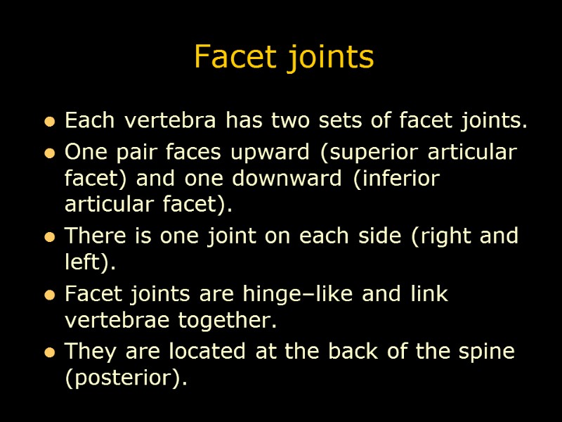 Facet joints Each vertebra has two sets of facet joints.  One pair faces